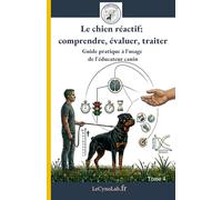 Le chien réactif: comprendre, évaluer, traiter: Guide pratique à l'usage de l'éducateur canin
