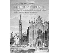 Le chiese esistenti a Venezia e nelle isole della Laguna volte ad altro uso o chiuse. Catalogo ragionato