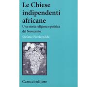 Le chiese indipendenti africane. Una storia religiosa e politica del Novec...