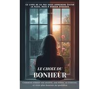 Le Choix du Bonheur: Comment réduire son anxiété, son stress, sa tristesse, et vivre plus heureux et en meilleur santé grâce à l'optimise réaliste quotidien