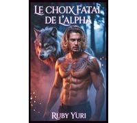 Le choix fatal de l'Alpha: Un partenaire rejeté Deuxième chance Loup-garou Shifter Romance