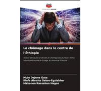 Le chômage dans le centre de l'Éthiopie: Analyse des causes profondes du chômage des jeunes en milieu urbain dans la zone de Gurage, au centre de l'Éthiopie