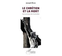 Le chrétien et la mort: Sens pratique des funérailles