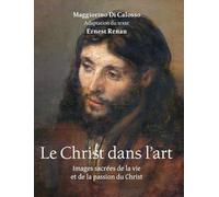 Le Christ Dans L'Art: Images sacrées de la vie et de la passion du Christ