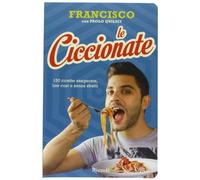 Le ciccionate. 140 ricette esagerate, low cost e senza «sbatti». Ediz. illustrata