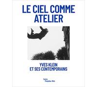 Le ciel comme atelier: Yves Klein et ses contemporains