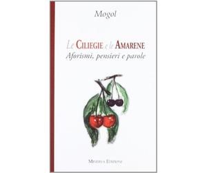 Le ciliegie e le amarene. Aforismi, pensieri e parole