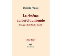 Le cinéma au bord du monde: Une approche de Stanley Kubrick