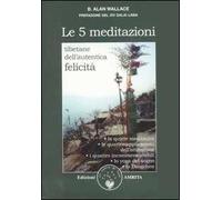 Le cinque meditazioni tibetane per l'autentica felicità - Wallace B. Alan