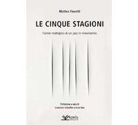 Libri Fioretti Matteo - Le Cinque Stagioni. Forme Molteplici Di Un Jazz In Movim
