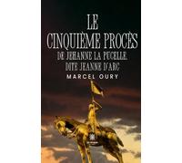 Le cinquième procès de Jehanne la Pucelle, dite Jeanne d'Arc