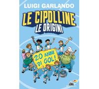 Le Cipolline. Le origini - Garlando Luigi