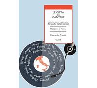 Le città da cantare. Atlante semi-ragionato dei luoghi italiani cantati