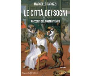 Le città dei sogni. Racconti del nostro tempo di Marcello Tarozzi, 2021, Gilga