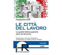 Le città del lavoro. La qualità dell'occupazione parte dal territorio