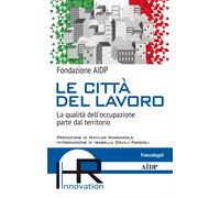 LE CITTA' DEL LAVORO. LA QUALITA' DELL'OCCUPAZIONE PARTE DAL TERRITORIO -