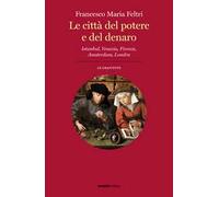 Le città del potere e del denaro. Istanbul, Venezia, Firenze, Amsterdam, Londra