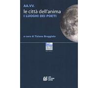 Le città dell'anima. I luoghi dei poeti