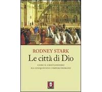 Le città di Dio. Come il cristianesimo ha conquistato l'Impero romano