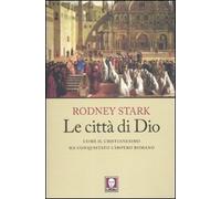 Le città di Dio. Come il cristianesimo ha conquistato l'Impero romano