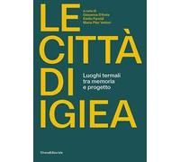 Le città di Igiea. Luoghi termali tra memoria e progetto. Ediz. illustrata