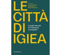 Le città di Igiea. Luoghi termali tra memoria e progetto - [Silvana Editoriale]