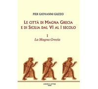 Le città di Magna Grecia e di Sicilia dal VI al I secolo. Vol. 1 - Guzzo P...