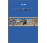 Le città ideali del Rinascimento. Contributi per una lettura iconologico-architettonica delle tavole di Urbino, Baltimora e Berlino
