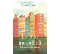 Le città incredibili. Ediz. illustrata
