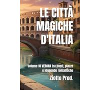 LE CITTÀ MAGICHE D'ITALIA: Volume 10 VERONA tra ponti, piazze e leggende romantiche