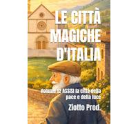 LE CITTÀ MAGICHE D'ITALIA: Volume 12 ASSISI la città della pace e della luce