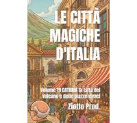 LE CITTÀ MAGICHE D'ITALIA: Volume 19 CATANIA la città del vulcano e delle piazze vivaci