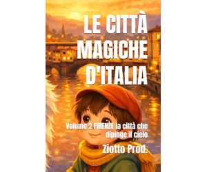 LE CITTÀ MAGICHE D'ITALIA: Volume 2 FIRENZE la città che dipinge il cielo