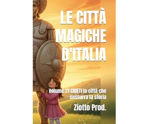 LE CITTÀ MAGICHE D'ITALIA: Volume 21 CHIETI la città che sussurra la storia