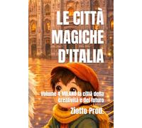 LE CITTÀ MAGICHE D'ITALIA: Volume 4 MILANO la città della creatività e del futuro