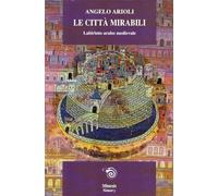 Le città mirabili. Labirinto arabo medioevale