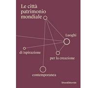 Le città patrimonio mondiale. Luoghi di ispirazione per la creazione contemporanea