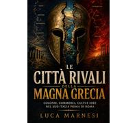 Le città rivali della Magna Grecia: Colonie, commerci, culti e idee nel Sud Italia prima di Roma