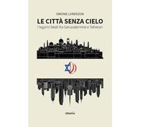 Le città senza cielo. I legami fatali fra Gerusalemme e Teheran
