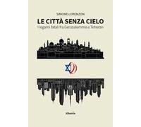 Le città senza cielo. I legami fatali fra Gerusalemme e Teheran