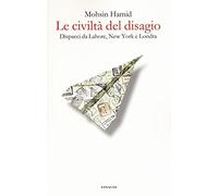 Le civiltà del disagio. Dispacci da Lahore, New York e Londra
