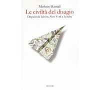 Le civiltà del disagio. Dispacci da Lahore, New York e Londra - Hamid Mohsin