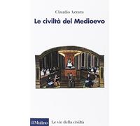 Le civiltà del Medioevo - Azzara Claudio