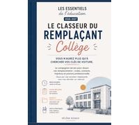 Le Classeur du Remplaçant - Collège: Le compagnon terrain pour réussir vos remplacements : codes, contacts, imprévus et posture professionnelle : ... remplaçante, sans rien chercher sur internet