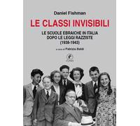 Le classi invisibili. Le scuole ebraiche in Italia dopo le leggi razziste (1938-1943)