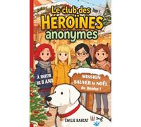 Le Club des Héroïnes Anonymes - Mission Sauvez le Noël de Bouba !: Une histoire de Noël tendre et drôle pour enfants de 7 à 11 ans, avec coloriages, activités de Noël et pages à remplir