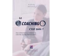 Le coaching, c'est quoi ?: Osez démystifier le domaine du coaching (de vie) professionnel