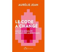 Le code a changé: Amour et sexualité au temps des algorithmes
