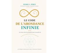 LE CODE DE L’ABONDANCE INFINIE: Les treize clés de la prospérité pour la nouvelle ère