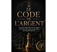 Le Code de l’Argent: Ce que les riches font de leur argent, de leur temps, de leur risque et de leur esprit que la majorité ignore